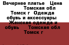 Вечернее платье › Цена ­ 1 000 - Томская обл., Томск г. Одежда, обувь и аксессуары » Женская одежда и обувь   . Томская обл.,Томск г.